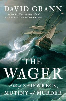 Book Cover, "The Wager: A Tale of Shipwreck, Mutiny and Murder" by David Grann