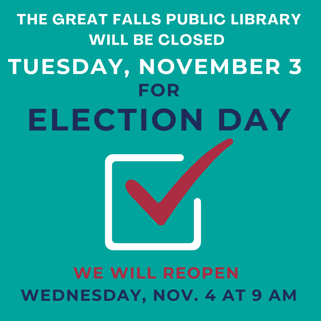 Election Day closure The Great Falls Public Library is closed on Tuesday, November 3 for election Day, 2026.